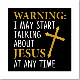 Warning i may start talking about jesus at any time Posters and Art